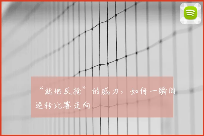 “就地反抢”的威力,如何一瞬间逆转比赛走向