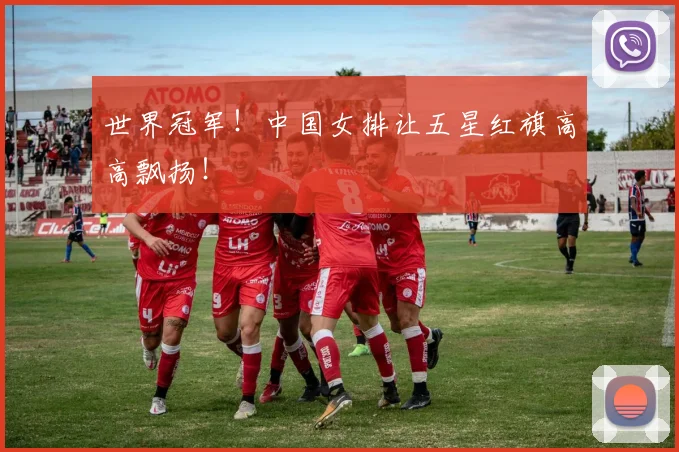 世界冠军！中国女排让五星红旗高高飘扬！
