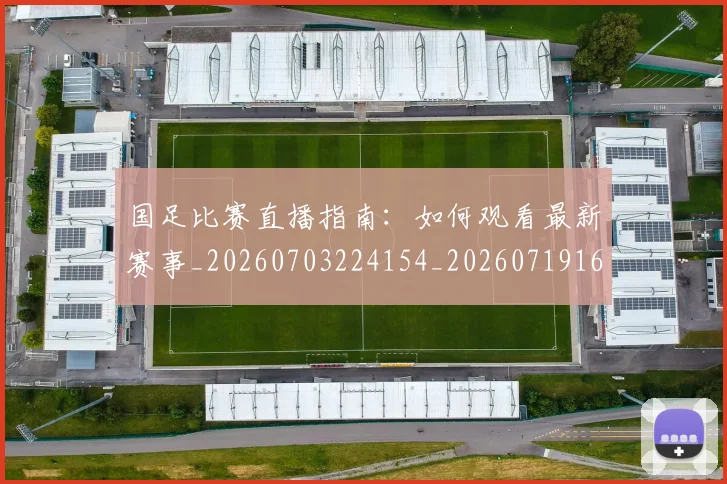 国足比赛直播指南：如何观看最新赛事_20260703224154_20260719164843