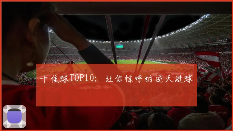 十佳球TOP10：让你惊呼的逆天进球