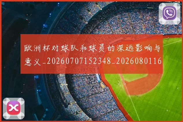欧洲杯对球队和球员的深远影响与意义_20260707152348_20260801165918