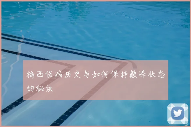 梅西伤病历史与如何保持巅峰状态的秘诀