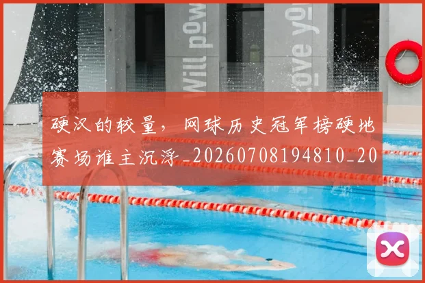硬汉的较量，网球历史冠军榜硬地赛场谁主沉浮_20260708194810_20260802164412