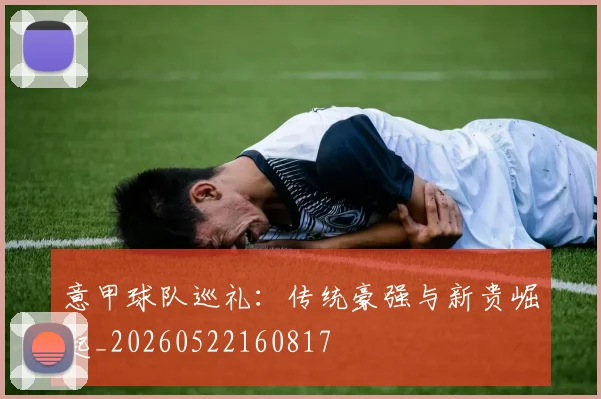 意甲球队巡礼:传统豪强与新贵崛起_20260522160817