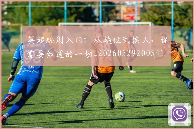 英超规则入门：从越位到换人，你需要知道的一切_20260529200541