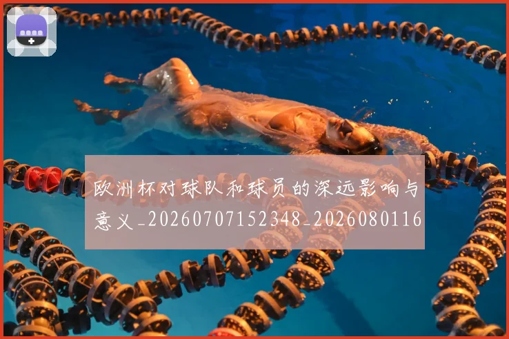 欧洲杯对球队和球员的深远影响与意义_20260707152348_20260801165918