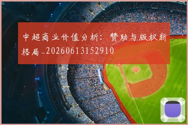 中超商业价值分析：赞助与版权新格局_20260613152910
