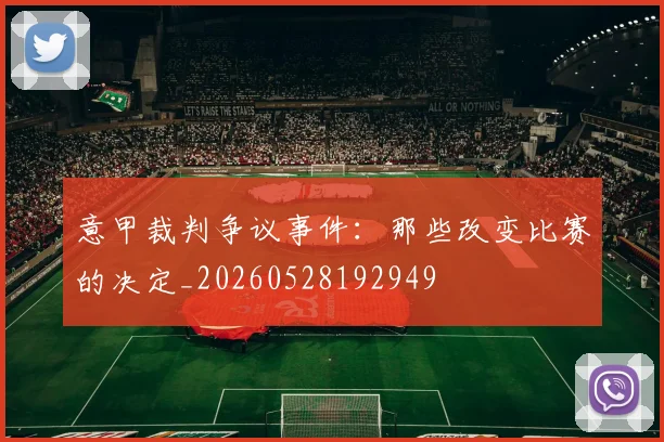 意甲裁判争议事件：那些改变比赛的决定_20260528192949